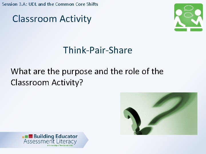 Session 3. A: UDL and the Common Core Shifts Classroom Activity Think-Pair-Share What are