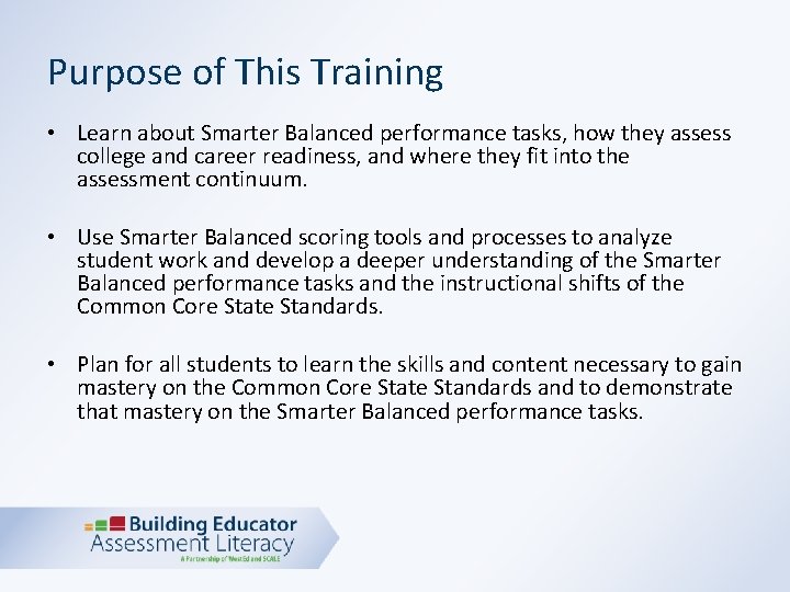 Purpose of This Training • Learn about Smarter Balanced performance tasks, how they assess