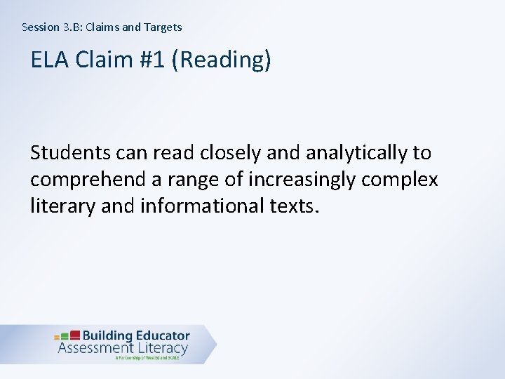 Session 3. B: Claims and Targets ELA Claim #1 (Reading) Students can read closely