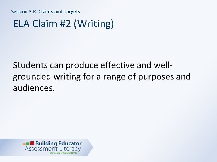 Session 3. B: Claims and Targets ELA Claim #2 (Writing) Students can produce effective