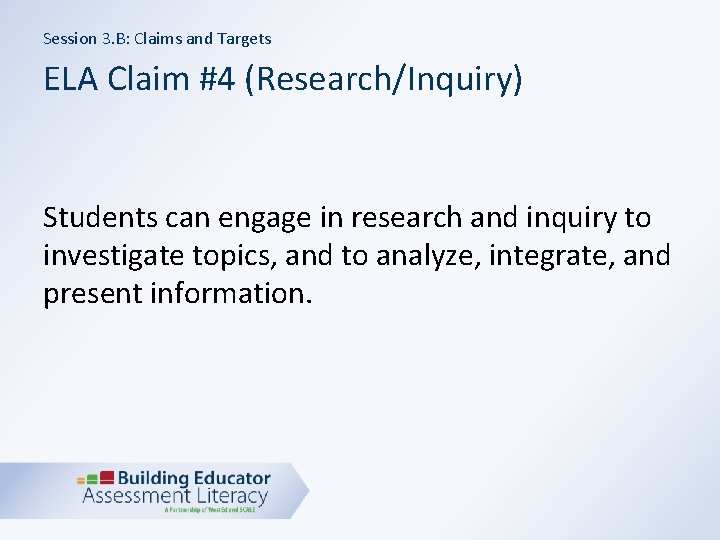 Session 3. B: Claims and Targets ELA Claim #4 (Research/Inquiry) Students can engage in