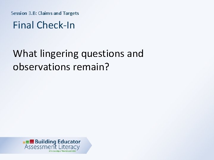 Session 3. B: Claims and Targets Final Check-In What lingering questions and observations remain?