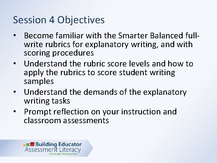 Session 4 Objectives • Become familiar with the Smarter Balanced fullwrite rubrics for explanatory