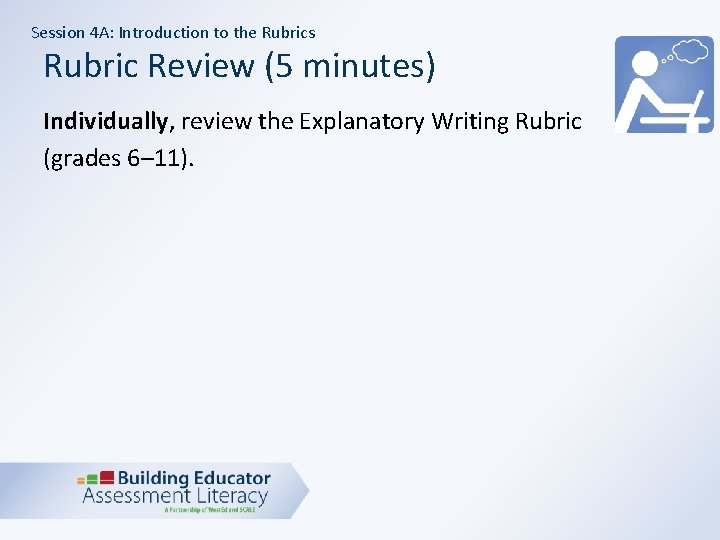 Session 4 A: Introduction to the Rubrics Rubric Review (5 minutes) Individually, review the