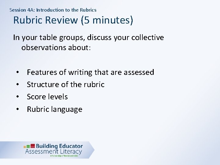 Session 4 A: Introduction to the Rubrics Rubric Review (5 minutes) In your table