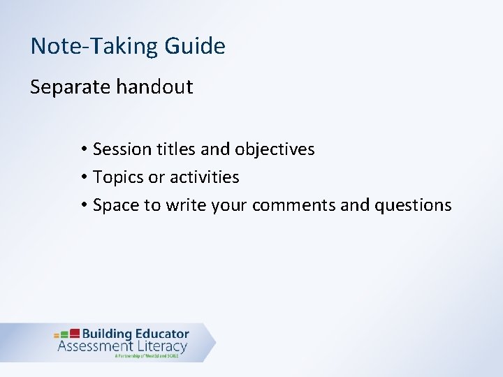 Note-Taking Guide Separate handout • Session titles and objectives • Topics or activities •