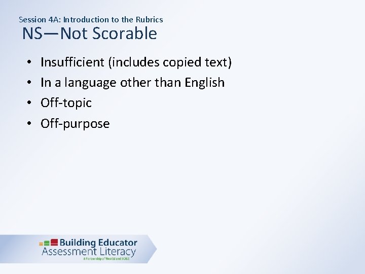 Session 4 A: Introduction to the Rubrics NS—Not Scorable • • Insufficient (includes copied