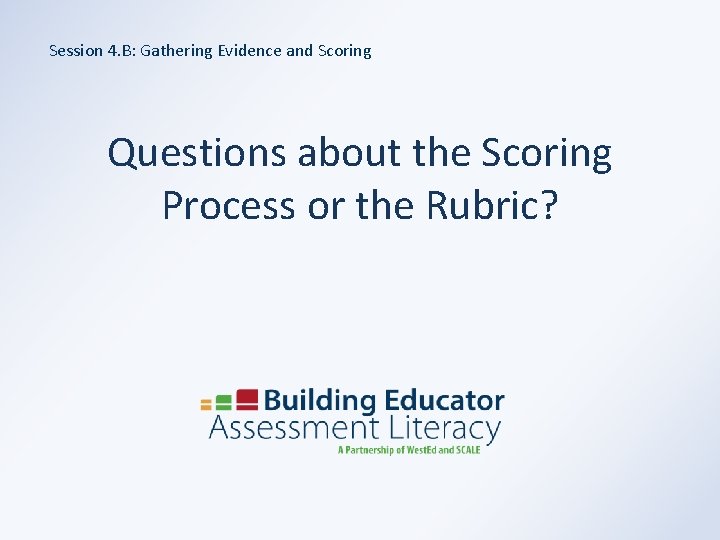 Session 4. B: Gathering Evidence and Scoring Questions about the Scoring Process or the
