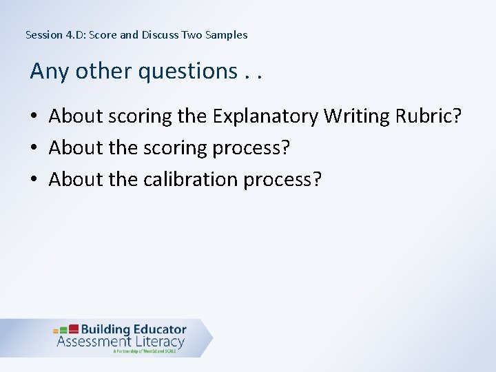 Session 4. D: Score and Discuss Two Samples Any other questions. . • About