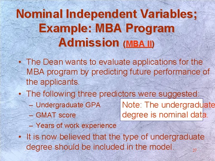 Nominal Independent Variables; Example: MBA Program Admission (MBA II) • The Dean wants to Nominal Independent Variables; Example: MBA Program Admission (MBA II) • The Dean wants to