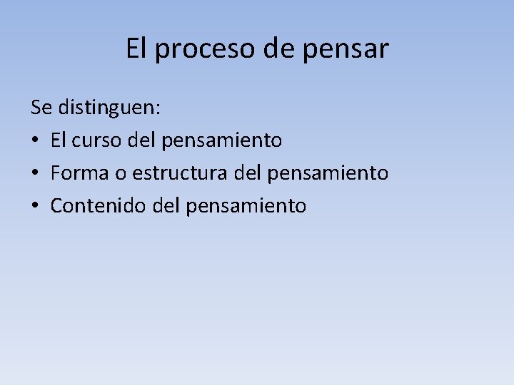 El proceso de pensar Se distinguen: • El curso del pensamiento • Forma o