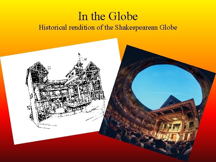 In the Globe Historical rendition of the Shakespearean Globe 