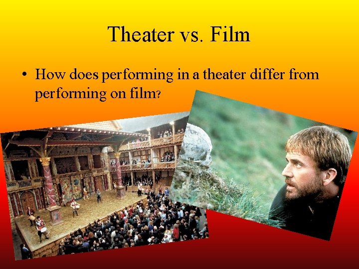 Theater vs. Film • How does performing in a theater differ from performing on