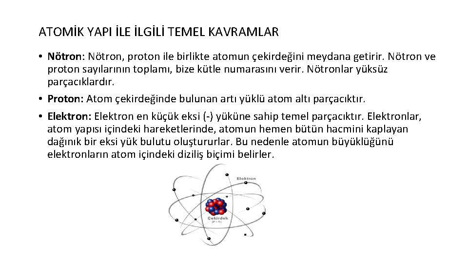 ATOMİK YAPI İLE İLGİLİ TEMEL KAVRAMLAR • Nötron: Nötron, proton ile birlikte atomun çekirdeğini