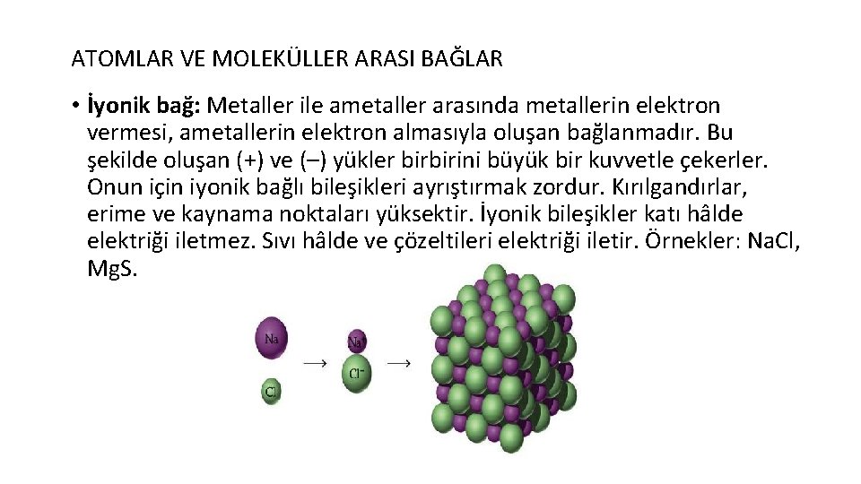 ATOMLAR VE MOLEKÜLLER ARASI BAĞLAR • İyonik bağ: Metaller ile ametaller arasında metallerin elektron
