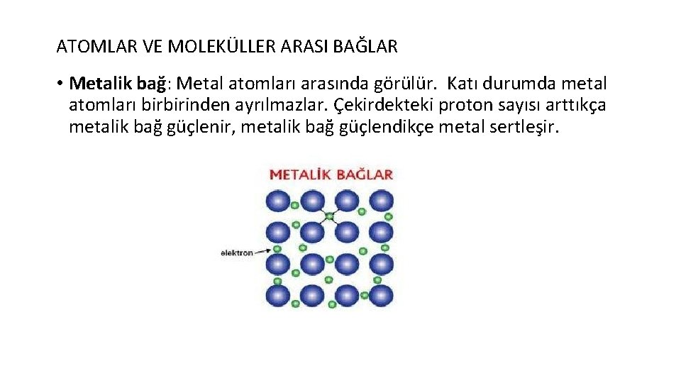 ATOMLAR VE MOLEKÜLLER ARASI BAĞLAR • Metalik bağ: Metal atomları arasında görülür. Katı durumda