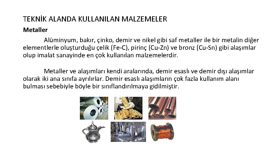 TEKNİK ALANDA KULLANILAN MALZEMELER Metaller Alüminyum, bakır, çinko, demir ve nikel gibi saf metaller