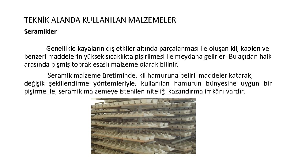 TEKNİK ALANDA KULLANILAN MALZEMELER Seramikler Genellikle kayaların dış etkiler altında parçalanması ile oluşan kil,