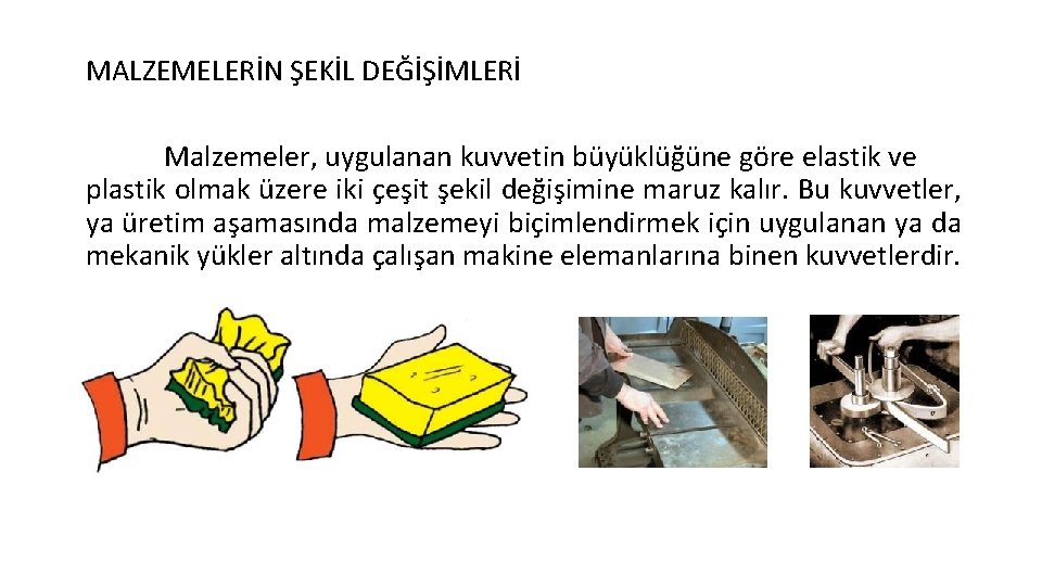 MALZEMELERİN ŞEKİL DEĞİŞİMLERİ Malzemeler, uygulanan kuvvetin büyüklüğüne göre elastik ve plastik olmak üzere iki