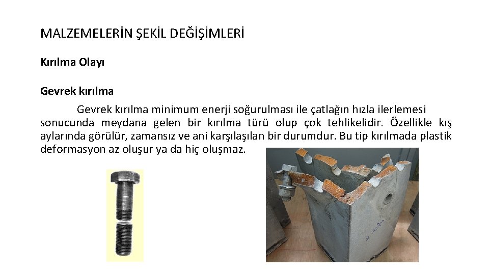 MALZEMELERİN ŞEKİL DEĞİŞİMLERİ Kırılma Olayı Gevrek kırılma minimum enerji soğurulması ile çatlağın hızla ilerlemesi