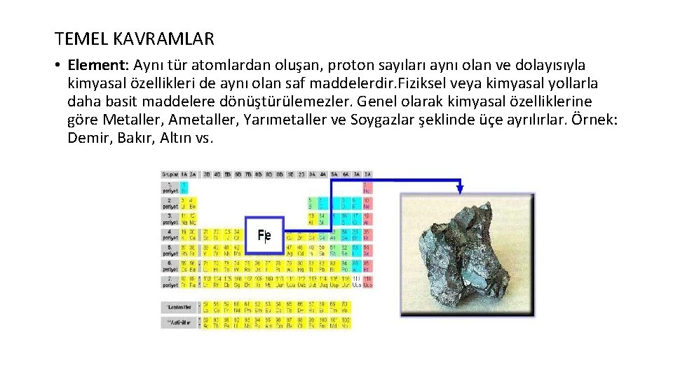 TEMEL KAVRAMLAR • Element: Aynı tür atomlardan oluşan, proton sayıları aynı olan ve dolayısıyla