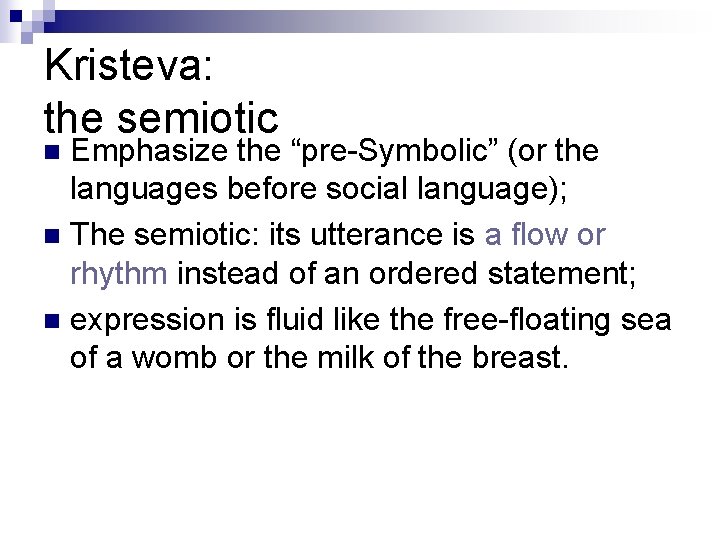 Kristeva: the semiotic Emphasize the “pre-Symbolic” (or the languages before social language); n The