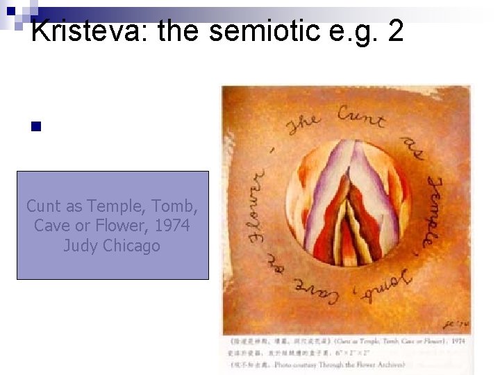 Kristeva: the semiotic e. g. 2 n Cunt as Temple, Tomb, Cave or Flower,