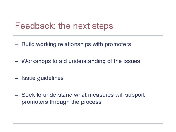 Feedback: the next steps – Build working relationships with promoters – Workshops to aid
