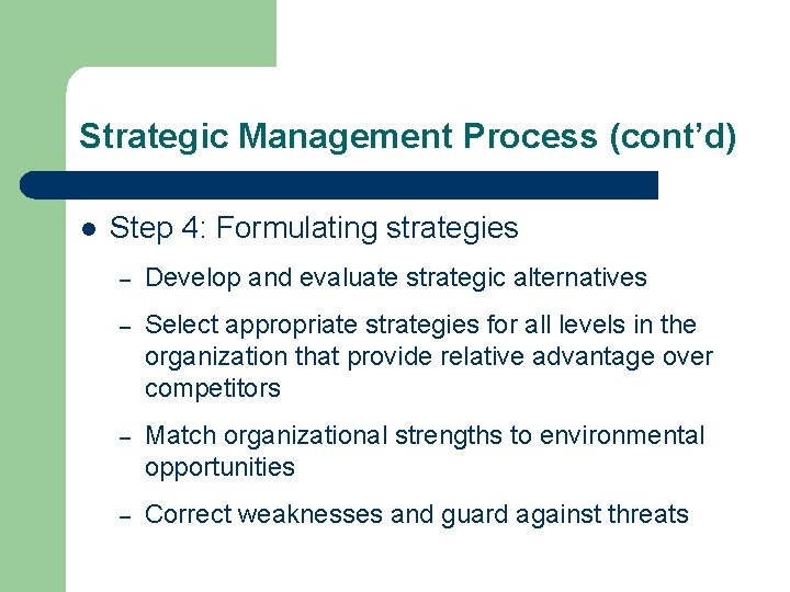 Strategic Management Process (cont’d) l Step 4: Formulating strategies – Develop and evaluate strategic