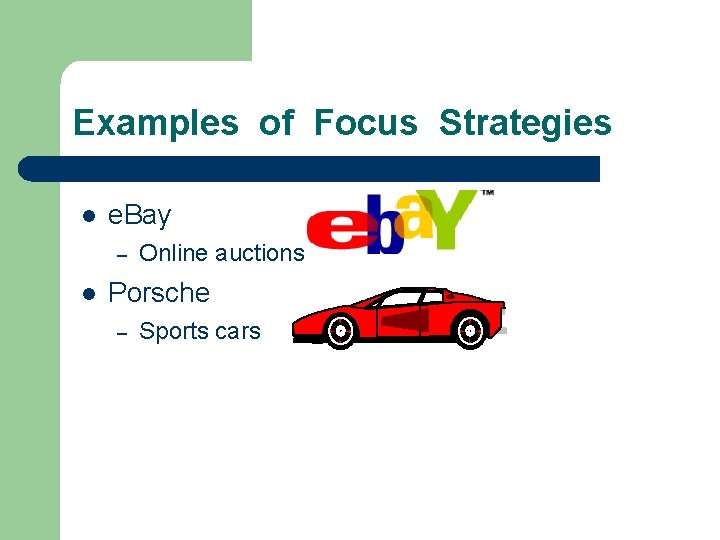Examples of Focus Strategies l e. Bay – l Online auctions Porsche – Sports