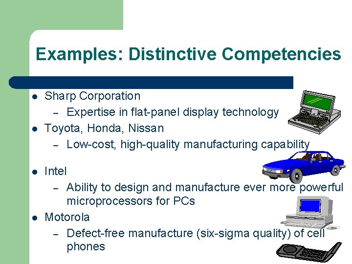 Examples: Distinctive Competencies l l Sharp Corporation – Expertise in flat-panel display technology Toyota,