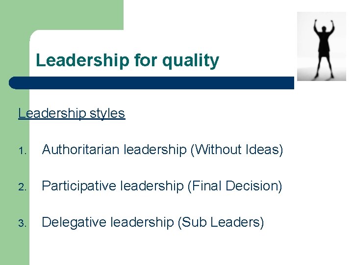 Leadership for quality Leadership styles 1. Authoritarian leadership (Without Ideas) 2. Participative leadership (Final