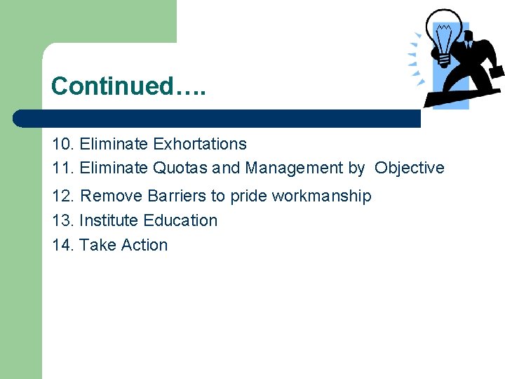 Continued…. 10. Eliminate Exhortations 11. Eliminate Quotas and Management by Objective 12. Remove Barriers