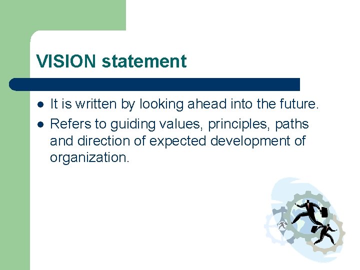 VISION statement l l It is written by looking ahead into the future. Refers