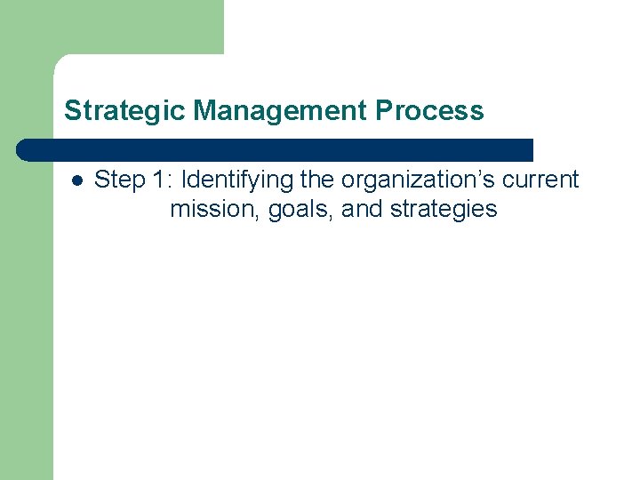 Strategic Management Process l Step 1: Identifying the organization’s current mission, goals, and strategies