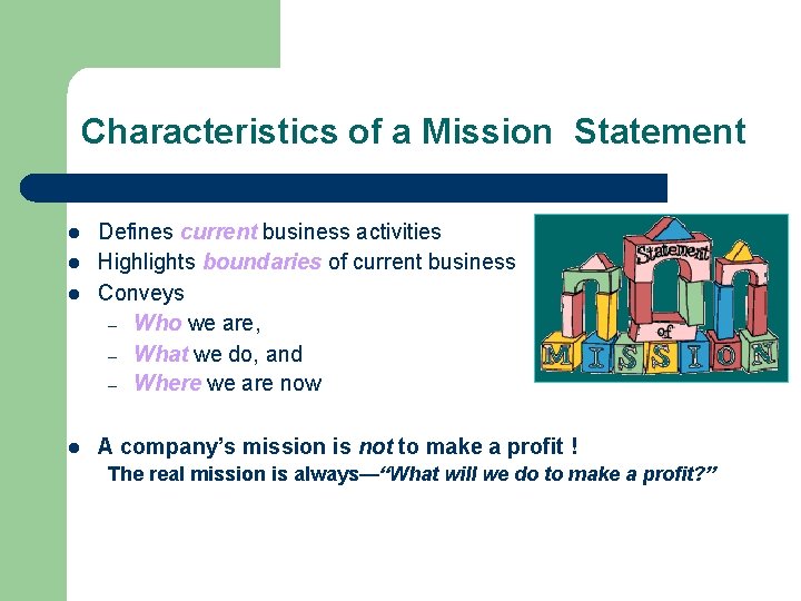 Characteristics of a Mission Statement l l Defines current business activities Highlights boundaries of