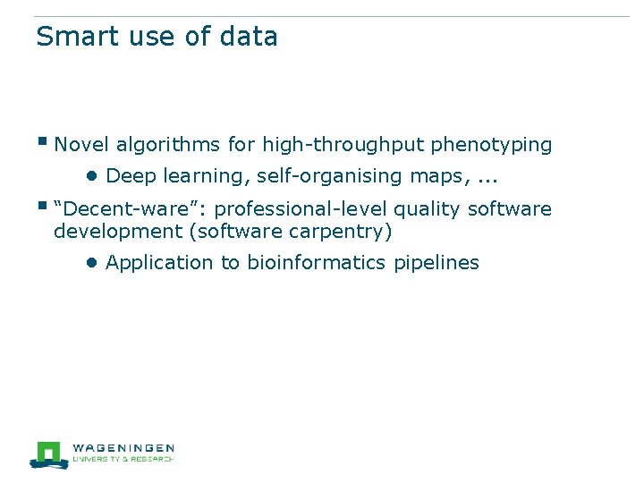 Smart use of data § Novel algorithms for high-throughput phenotyping ● Deep learning, self-organising