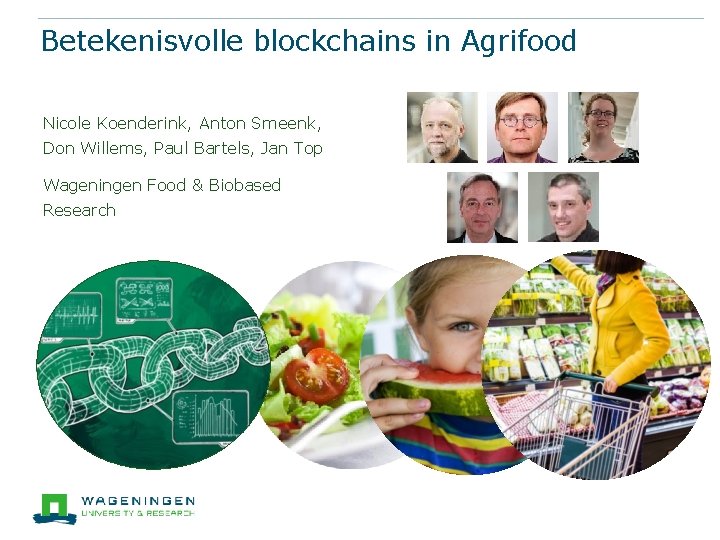 Betekenisvolle blockchains in Agrifood Nicole Koenderink, Anton Smeenk, Don Willems, Paul Bartels, Jan Top