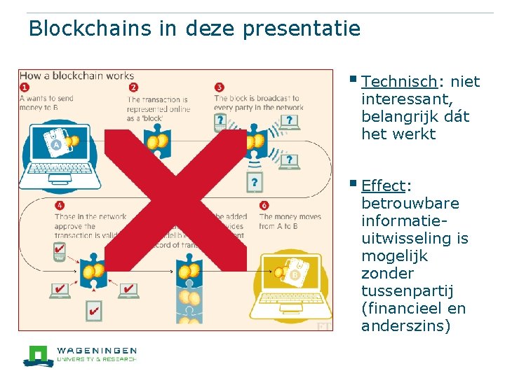 Blockchains in deze presentatie § Technisch: niet interessant, belangrijk dát het werkt § Effect: