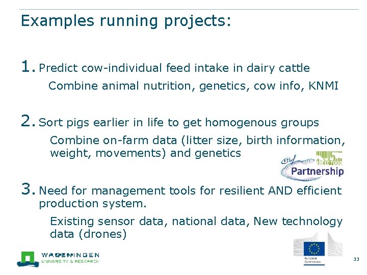 Examples running projects: 1. Predict cow-individual feed intake in dairy cattle Combine animal nutrition,