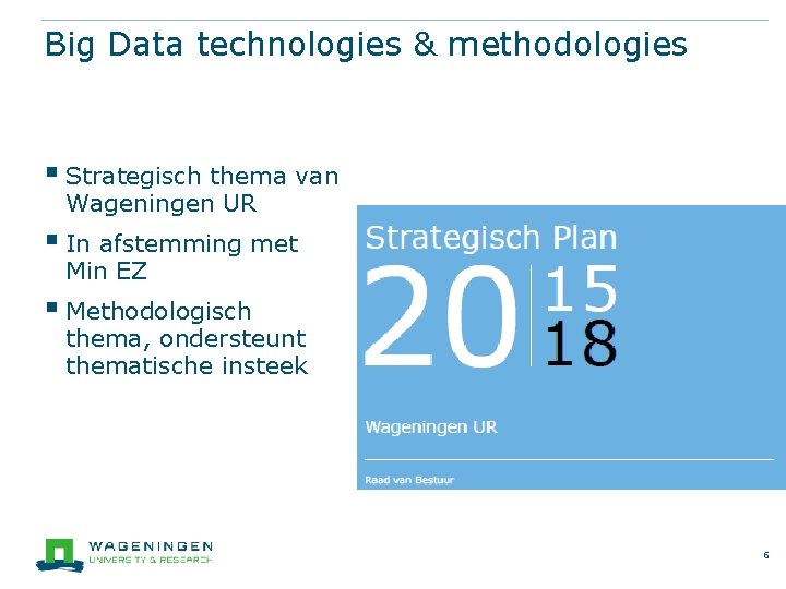 Big Data technologies & methodologies § Strategisch thema van Wageningen UR § In afstemming