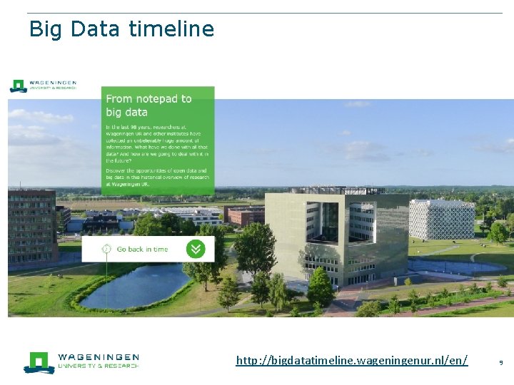 Big Data timeline http: //bigdatatimeline. wageningenur. nl/en/ 9 