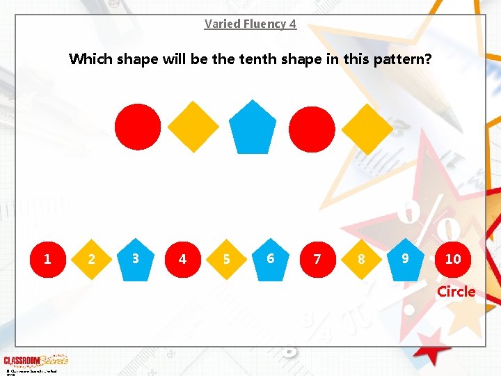 Varied Fluency 4 Which shape will be the tenth shape in this pattern? 1