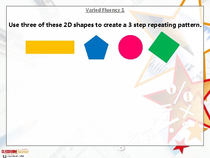 Varied Fluency 1 Use three of these 2 D shapes to create a 3