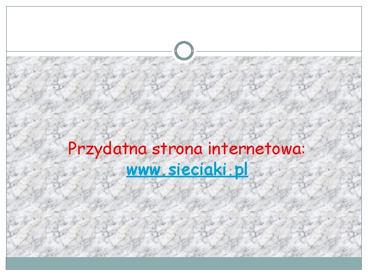 Przydatna strona internetowa: www. sieciaki. pl 
