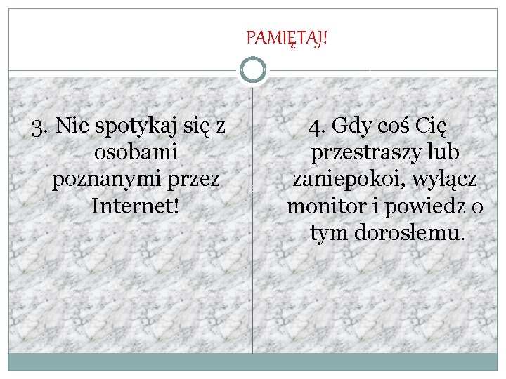 PAMIĘTAJ! 3. Nie spotykaj się z osobami poznanymi przez Internet! 4. Gdy coś Cię