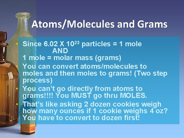 Atoms/Molecules and Grams • Since 6. 02 X 1023 particles = 1 mole AND