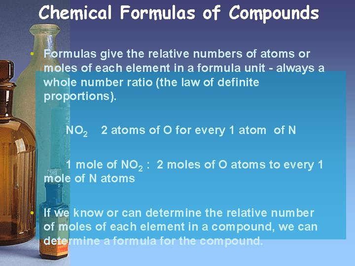 Chemical Formulas of Compounds • Formulas give the relative numbers of atoms or moles