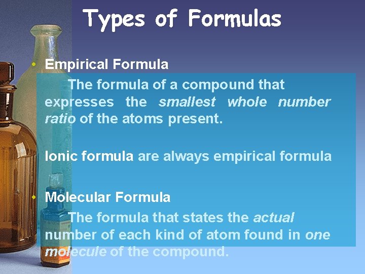 Types of Formulas • Empirical Formula The formula of a compound that expresses the
