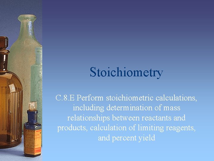 Stoichiometry C. 8. E Perform stoichiometric calculations, including determination of mass relationships between reactants
